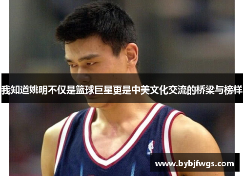 我知道姚明不仅是篮球巨星更是中美文化交流的桥梁与榜样